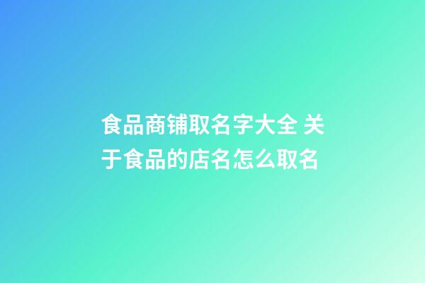 食品商铺取名字大全 关于食品的店名怎么取名